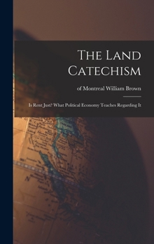 Hardcover The Land Catechism: Is Rent Just? What Political Economy Teaches Regarding It Book