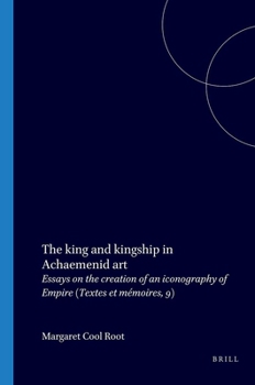 The King and Kingship in Achaemenid Art. Essays in the Creation of an Iconography of Empire. (Textes Et Mimoires, Tome IX).