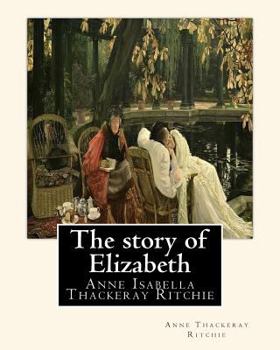 Paperback The story of Elizabeth, By Anne Thackeray Ritchie: Anne Isabella Thackeray Ritchie Book