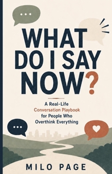 Paperback What Do I Say Now?: A Real-Life Conversation Playbook for People Who Overthink Everything Book