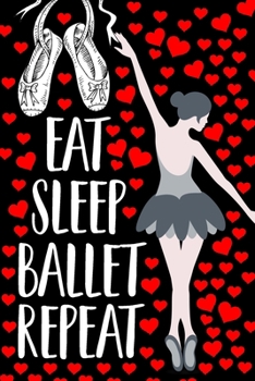 Paperback Eat Sleep Ballet Repeat Notebook: Ballet Gift Lined Journal Notebook For Girls 120 Pages Journals Notebooks Gifts For a Ballet Lover Girls and Women - Book