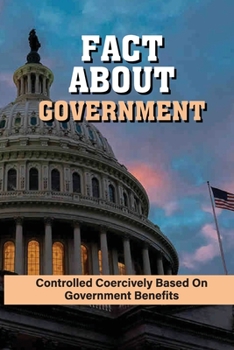 Paperback Fact About Government: Controlled Coercively Based On Government Benefits: Type Of Government Book