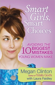 Paperback Smart Girls, Smart Choices: Avoiding the 10 Biggest Mistakes Young Women Make Book