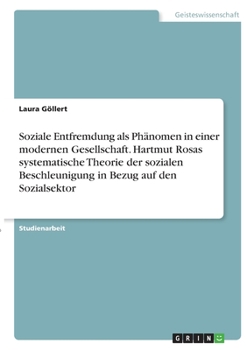 Paperback Soziale Entfremdung als Phänomen in einer modernen Gesellschaft. Hartmut Rosas systematische Theorie der sozialen Beschleunigung in Bezug auf den Sozi [German] Book