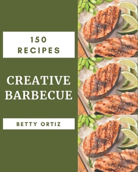 Paperback 150 Creative Barbecue Recipes: A Timeless Barbecue Cookbook Book