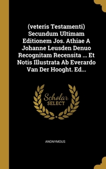 Hardcover (veteris Testamenti) Secundum Ultimam Editionem Jos. Athiae A Johanne Leusden Denuo Recognitam Recensita ... Et Notis Illustrata Ab Everardo Van Der H Book