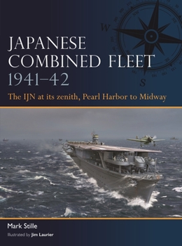 Japanese Combined Fleet 1941-42: The Ijn at Its Zenith, Pearl Harbor to Midway - Book #1 of the Osprey Fleet