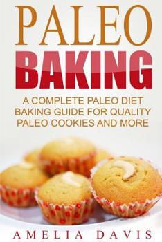 Paperback Paleo Baking: A Complete Paleo Diet Baking Guide For Quality Paleo Cookies And M Book