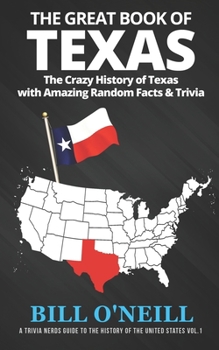 The Great Book of Texas: The Crazy History of Texas with Amazing Random Facts & Trivia - Book #1 of the Trivia Nerds Guide to the History of the United States