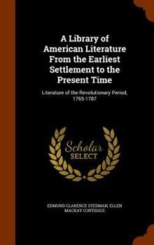Hardcover A Library of American Literature From the Earliest Settlement to the Present Time: Literature of the Revolutionary Period, 1765-1787 Book