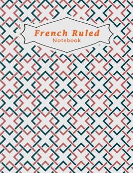 Paperback French Ruled Notebook: French Ruled Paper Seyes Grid Graph Paper French Ruling For Handwriting, Calligraphers, Kids, Student, Teacher 8.5 x 1 Book