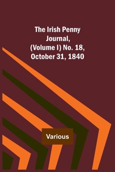 Paperback The Irish Penny Journal, (Volume I) No. 18, October 31, 1840 Book