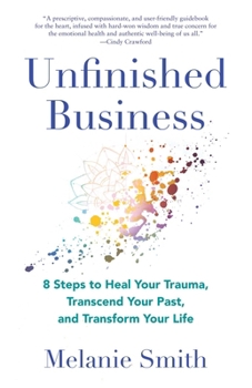 Paperback Unfinished Business: 8 Steps to Heal Your Trauma, Transcend Your Past, and Transform Your Life Book