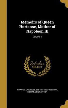 Memoirs of Queen Hortense, Mother of Napoleon III; Volume 1