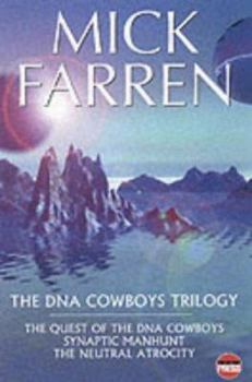 The DNA Cowboys Trilogy: The Quest of the DNA Cowboys/Synaptic Manhunt/the Neural Atrocity - Book  of the DNA Cowboys