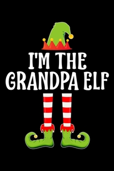 I'M THE GRANDPA ELF: Blank Lined GRANDFATHER Family Matching Christmas Diary | Best Christmas gift Notebook And Journal | 6x9 Inch 120 Pages White Paper