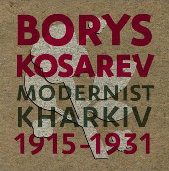 Hardcover Borys Kosarev: Modernist Kharkiv, 1915-1931 Book