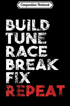 Composition Notebook: Build Tune Race Break Fix Repeat Gift Men car s Journal/Notebook Blank Lined Ruled 6x9 100 Pages