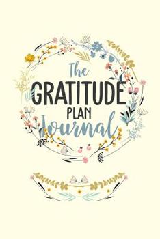 Paperback The Gratitude Plan Journal: The Ultimate Gratitude Reflection Journal: This is a 6X9 101 Pages of Prompted Fill In Your Own Daily Journey Progress Book