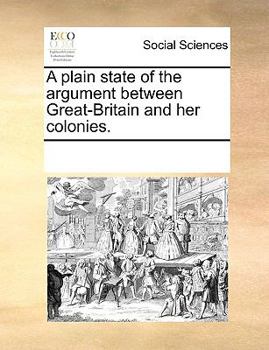 Paperback A plain state of the argument between Great-Britain and her colonies. Book