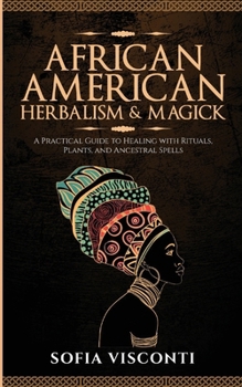 Paperback African American Herbalism & Magick: A Practical Guide to Healing with Rituals, Plants and Ancestral Spells Book