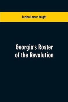 Paperback Georgia's Roster of the Revolution: Containing a List of the States Defenders; Officers and Men; Soldiers and Sailors; Partisans and Regulars; Whether Book