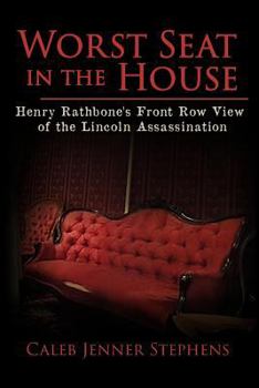 Paperback Worst Seat in the House: Henry Rathbone's Front Row View of the Lincoln Assassination Book