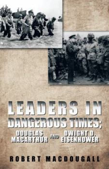 Hardcover Leaders in Dangerous Times: Douglas MacArthur and Dwight D. Eisenhower Book