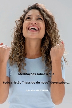 Meditações sobre o que todo cristão “nascido de novo” deve saber... (Portuguese Edition)