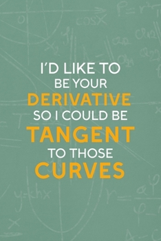 Paperback I'd Like To Be Your Derivative So I could Be Tangent To Those Curves: All Purpose 6x9 Blank Lined Notebook Journal Way Better Than A Card Trendy Uniqu Book
