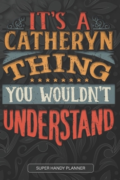 It's A Catheryn Thing You Wouldn't Understand: Catheryn Name Planner With Notebook Journal Calendar Personal Goals Password Manager & Much More, Perfect Gift For Catheryn