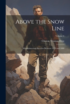 Paperback Above the Snow Line: Mountaineering Sketches Between 1870 and 1880; Volume 6 Book