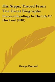 Paperback His Steps, Traced From The Great Biography: Practical Readings In The Life Of Our Lord (1884) Book