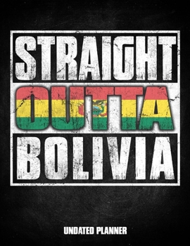 Straight Outta Bolivia Undated Planner: Bolivian Flag Personalized Vintage Gift for Coworker Friend Customized  Planner Daily Weekly Monthly Undated Calendar Organizer Journal