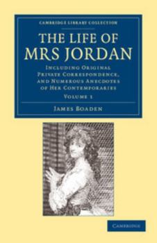 Paperback The Life of Mrs Jordan: Including Original Private Correspondence, and Numerous Anecdotes of Her Contemporaries Book