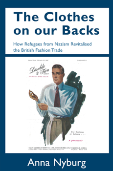 Paperback The Clothes on Our Backs: How Refugees from Nazism Revitalised the British Fashion Trade Book