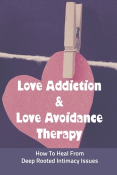 Paperback Love Addiction & Love Avoidance Therapy: How To Heal From Deep Rooted Intimacy Issues: Codependency Book