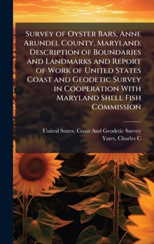 Survey of Oyster Bars, Anne Arundel County, Maryland. Description of Boundaries and Landmarks and Report of Work of United States Coast and Geodetic ... With Maryland Shell Fish Commission