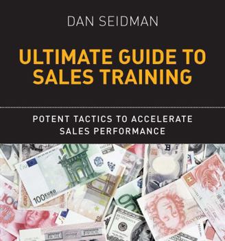 Paperback The Ultimate Guide to Sales Training: Potent Tactics to Accelerate Sales Performance Book