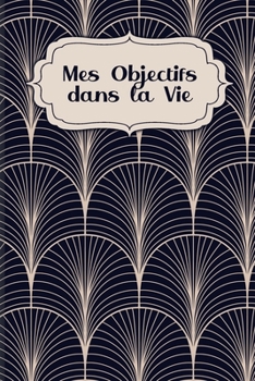 Mes Objectifs dans la Vie: À remplir - Développez vos objectifs de vie pour une vie positive et orientée vers un but précis avec un soutien et de