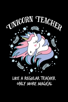 Magical Unicorn Teacher Journal: Teacher Appreciation Blank Notebook | Like A Regular Teacher Only More Magical Cover