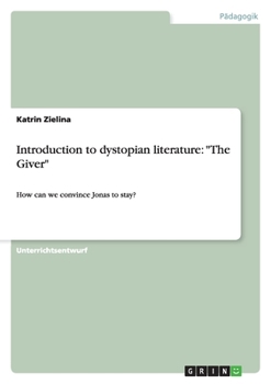 Paperback Introduction to dystopian literature: "The Giver" How can we convince Jonas to stay? [German] Book