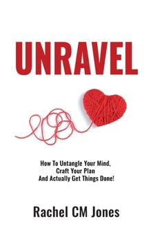 Paperback Unravel: How To Untangle Your Mind, Craft Your Plan and Actually Get Things Done! Book