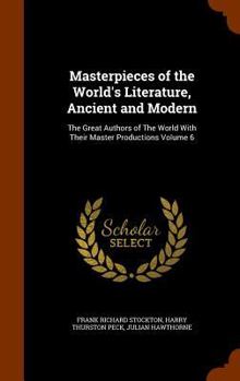 Masterpieces of the World's Literature, Ancient and Modern: The Great Authors of The World With Their Master Productions Volume 6