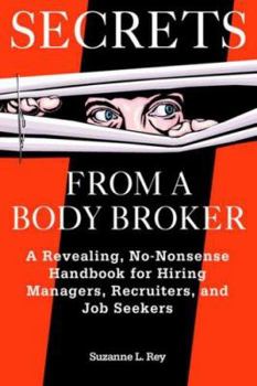 Secrets from a Body Broker: A Revealing, No-Nonsense Handbook for Hiring Managers, Recruiters, and Job Seekers