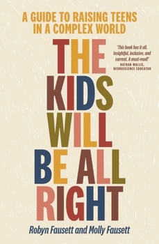 Paperback The Kids Will Be All Right: A Guide to Raising Teens in a Complex World Book