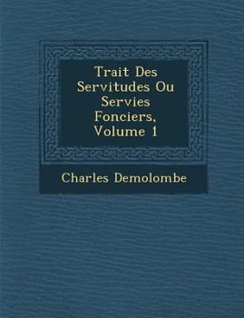 Paperback Trait Des Servitudes Ou Servies Fonciers, Volume 1 [French] Book