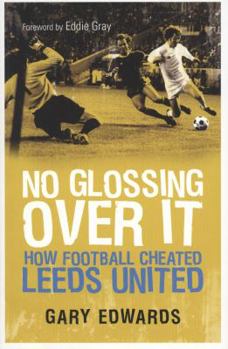 Paperback No Glossing Over It: How Football Cheated Leeds United Book