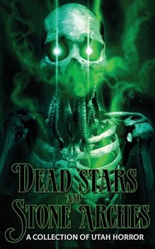 Paperback Dead Stars and Stone Arches: A Collection of Utah Horror Book