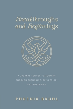 Breakthroughs and Beginnings: A Journal for Self-Discovery Through Grounding, Reflection, and Awakening